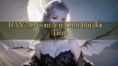 bay789 com vn chơi bài đổi tiền