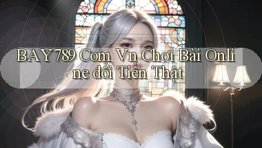 bay789 com vn chơi bài online đổi tiền thật