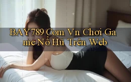 bay789 com vn chơi game nổ hũ trên web