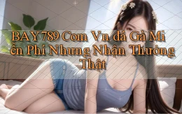 bay789 com vn đá gà miễn phí nhưng nhận thưởng thật