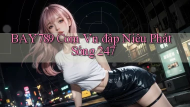bay789 com vn đập niêu phát sóng 24／7
