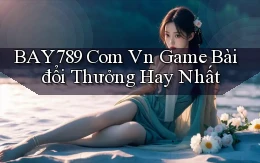 bay789 com vn game bài đổi thưởng hay nhất