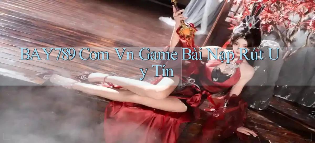 bay789 com vn game bài nạp rút uy tín