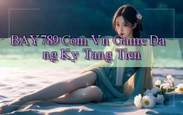 bay789 com vn game dang ky tang tien
