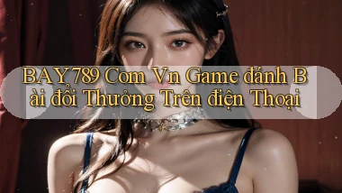 bay789 com vn game đánh bài đổi thưởng trên điện thoại
