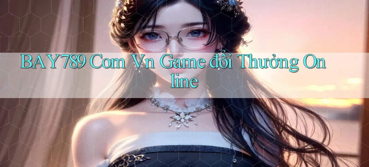 bay789 com vn game đổi thưởng online