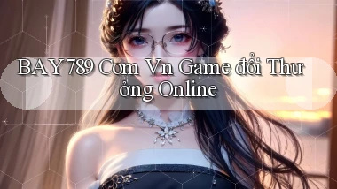 bay789 com vn game đổi thưởng online