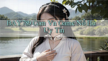 bay789 com vn game nỗ hũ uy tín