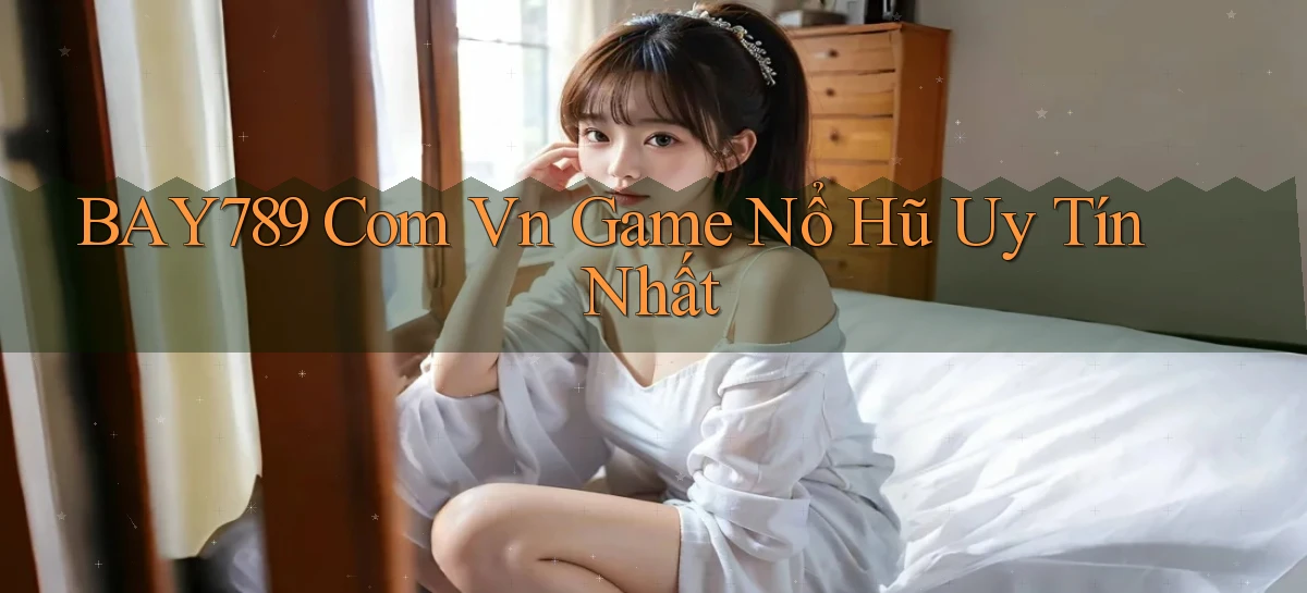 bay789 com vn game nổ hũ uy tín nhất