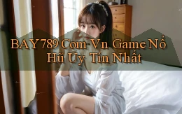 bay789 com vn game nổ hũ uy tín nhất