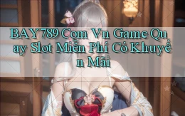 bay789 com vn game quay slot miễn phí có khuyến mãi