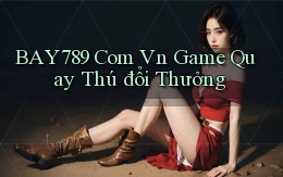 bay789 com vn game quay thú đổi thưởng
