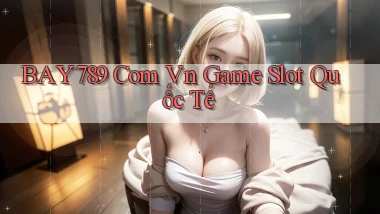 bay789 com vn game slot quốc tế