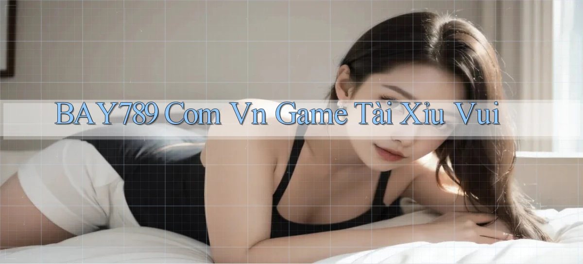 bay789 com vn game tài xỉu vui