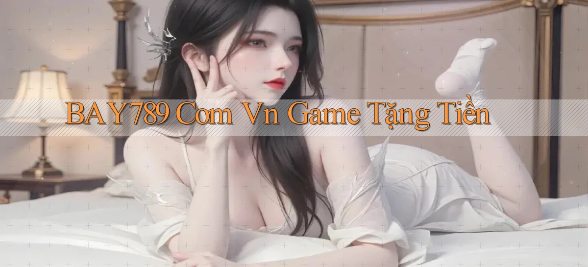 bay789 com vn game tặng tiền