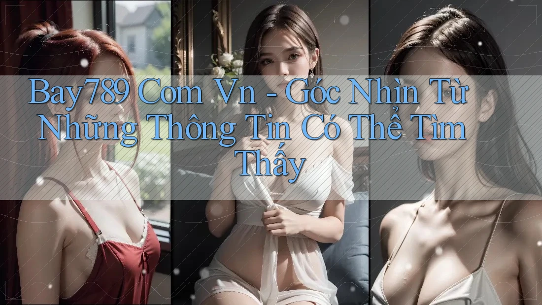 Bay789 Com Vn - Góc Nhìn Từ Những Thông Tin Có Thể Tìm Thấy Bay789 Com Vn - Góc Nhìn Từ Những Thông Tin Có Thể Tìm Thấy