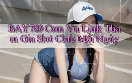 bay789 com vn link tham gia slot club mỗi ngày