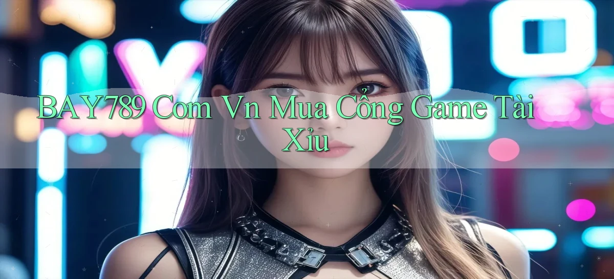 bay789   Link Mới 2026   Đăng Nhập Cho Người Chơi