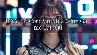 bay789 com vn mua cổng game tài xỉu