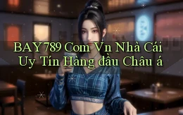 bay789 com vn nhà cái uy tín hàng đầu châu á