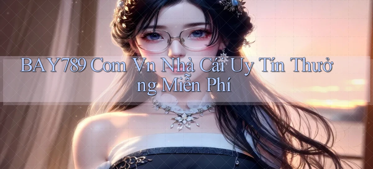 bay789 com vn nhà cái uy tín thưởng miễn phí