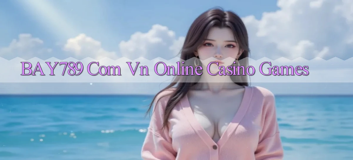 bay789 com vn Online Casino Games