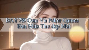 bay789 com vn poker games bản mùa thu đẹp mắt