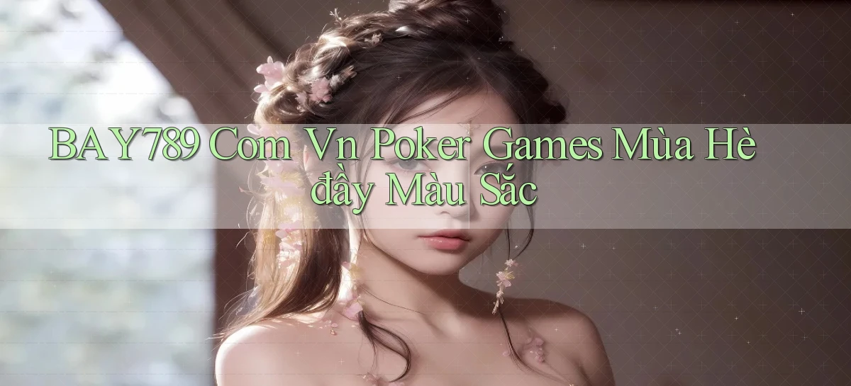 bay789 com vn poker games mùa hè đầy màu sắc