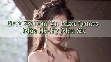 bay789 com vn poker games mùa hè đầy màu sắc