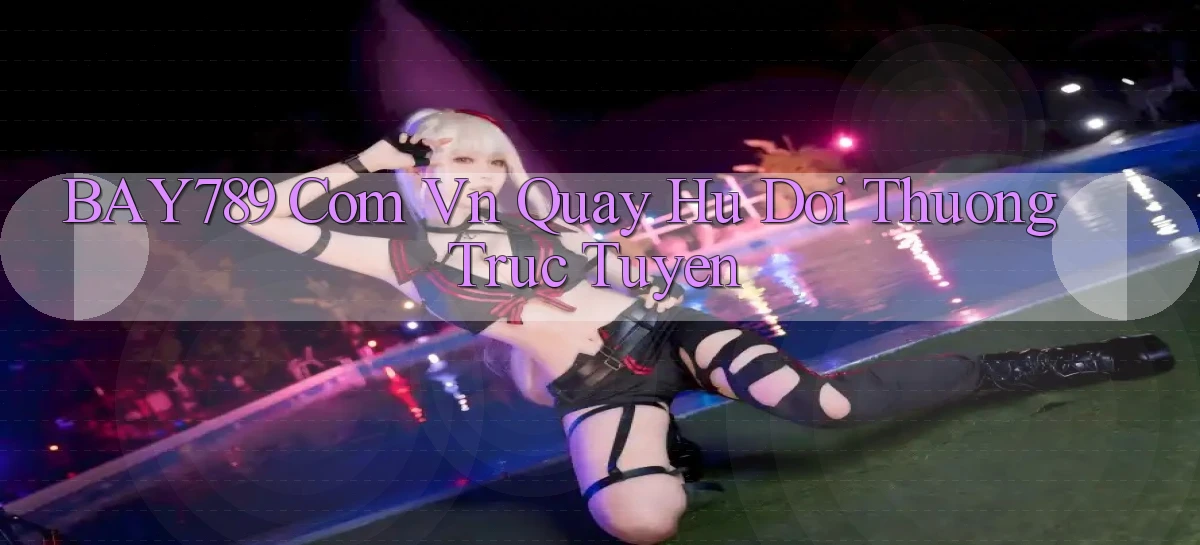 bay789 com vn quay hu doi thuong truc tuyen