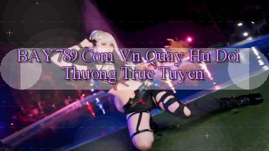 bay789 com vn quay hu doi thuong truc tuyen