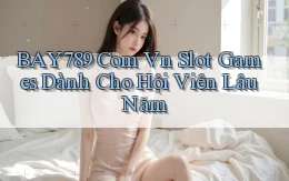 bay789 com vn slot games dành cho hội viên lâu năm