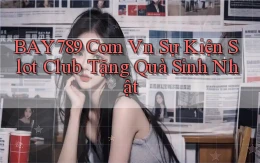 bay789 com vn sự kiện slot club tặng quà sinh nhật