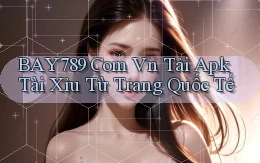 bay789 com vn tải apk tài xỉu từ trang quốc tế