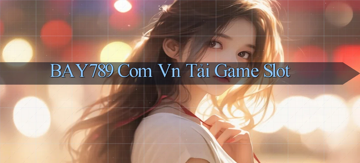 bay789 com vn Tải game slot