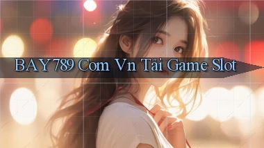 bay789 com vn Tải game slot