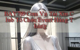 bay789 com vn tài xỉu club tổ chức event hàng tháng