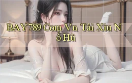 bay789 com vn tài xỉu nổ hũ