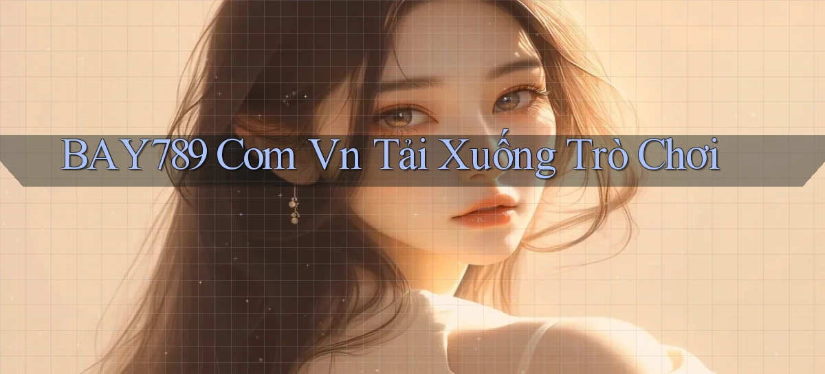bay789 com vn Tải xuống trò chơi