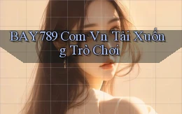 bay789 com vn Tải xuống trò chơi