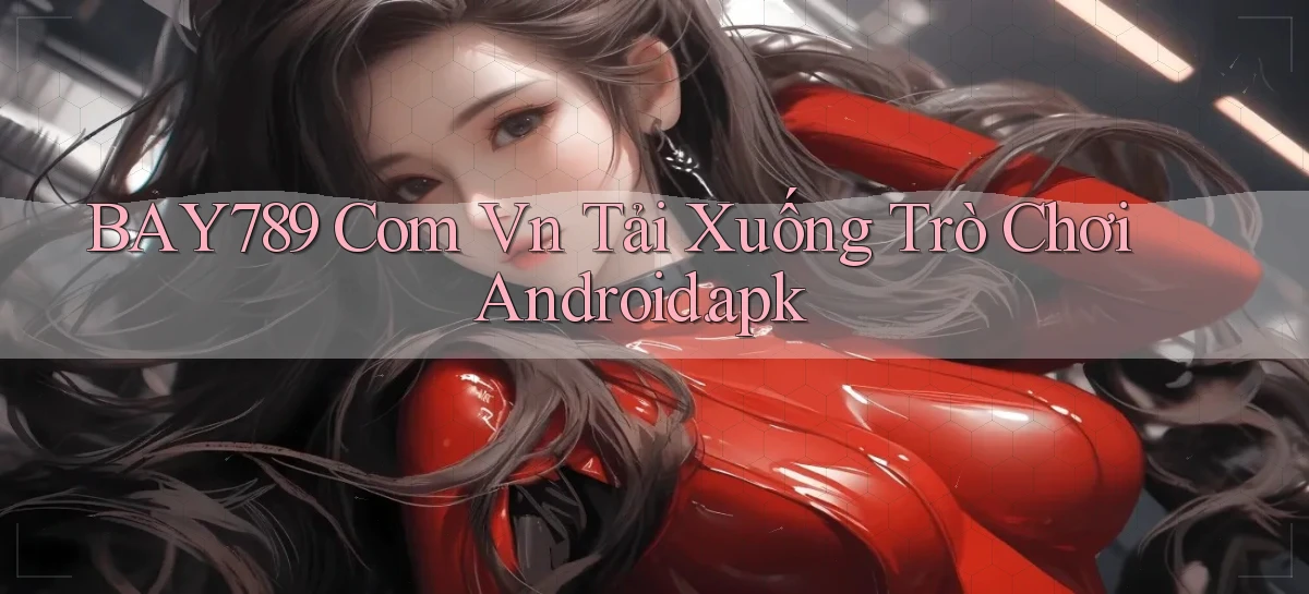 bay789 com vn Tải xuống trò chơi Android.apk