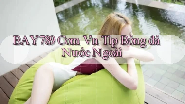 bay789 com vn tip bóng đá nước ngoài