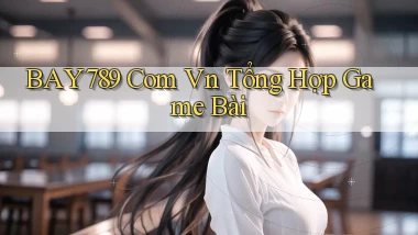 bay789 com vn tổng hợp game bài