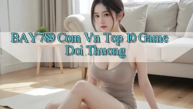 bay789 com vn top 10 game doi thuong