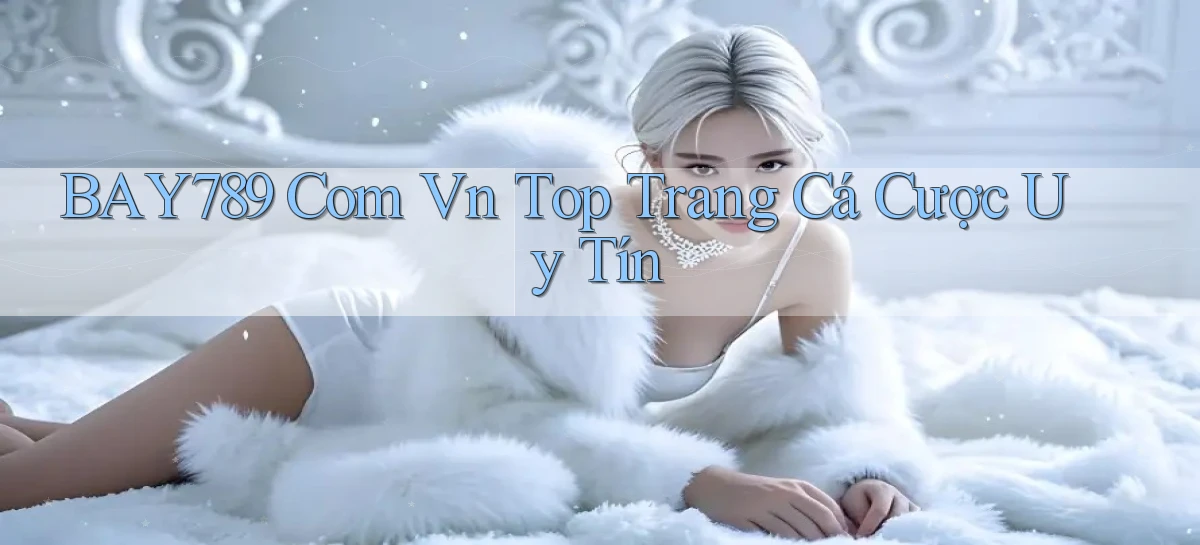 bay789 com vn top trang cá cược uy tín