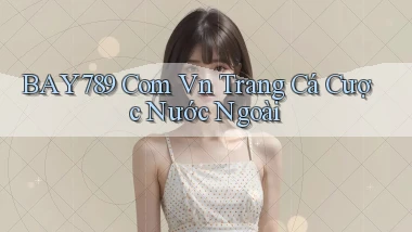 bay789 com vn trang cá cược nước ngoài