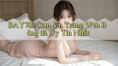 bay789 com vn trang web bóng đá uy tín nhất