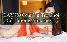 bay789 com vn Trò chơi có thưởng khi đăng ký