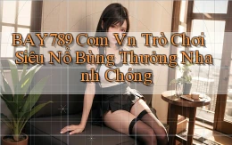 bay789 com vn trò chơi siêu nổ bùng thưởng nhanh chóng