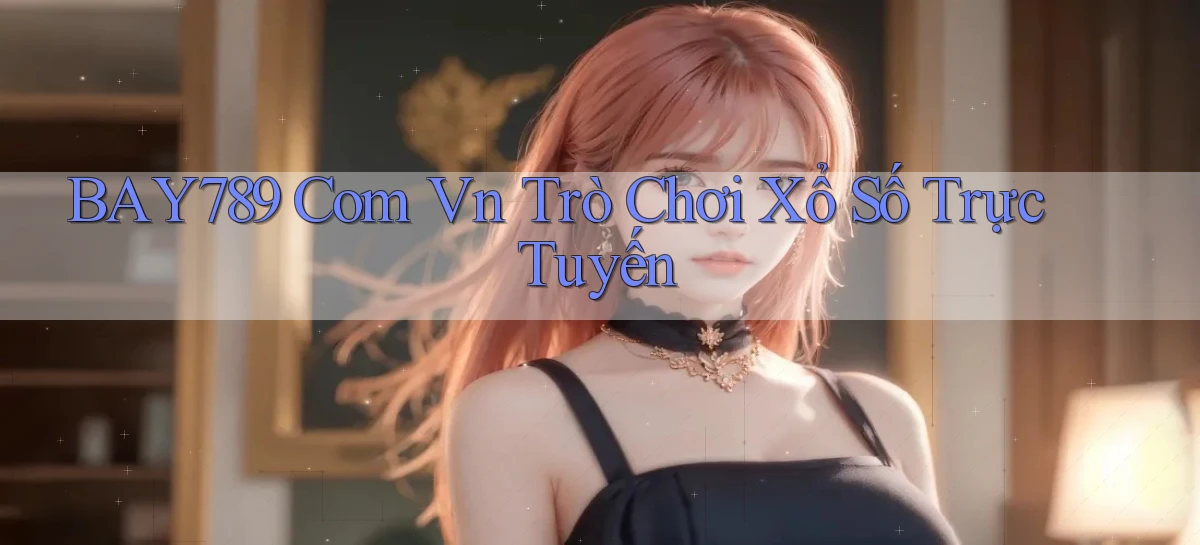 bay789 com vn Trò chơi xổ số trực tuyến